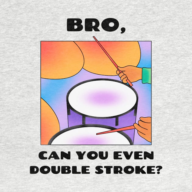 Bro, can you even double stroke? (version 1) by B Sharp